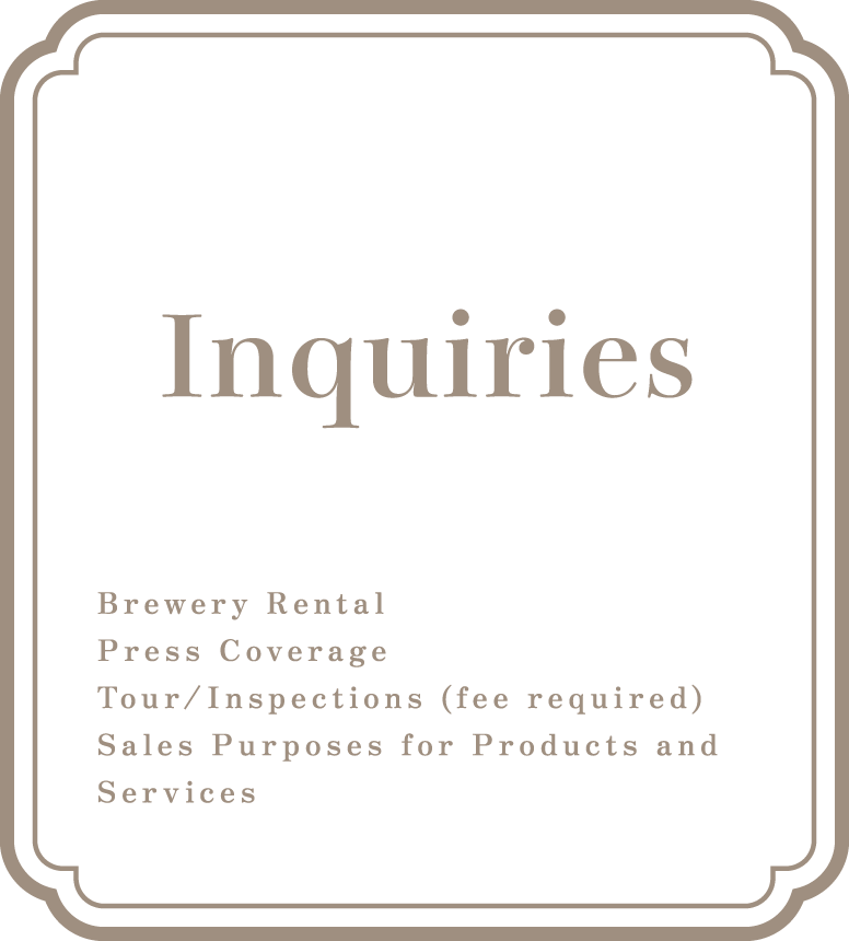 Inquiries:Brewery Rental,Press Coverage,Tour/Inspections (fee required),Sales Purposes for Products and Services